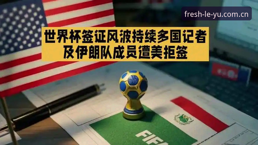 乐鱼APP安装教程 世界杯观赛受阻:签证政策与地缘政治如何影响球迷出行